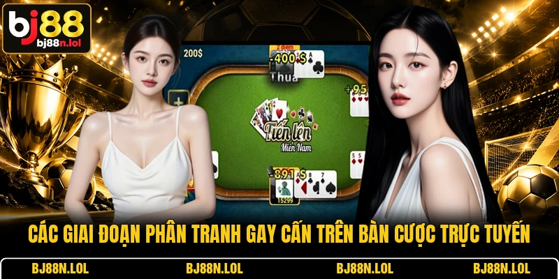 Các giai đoạn phân tranh gay cấn trên bàn cược trực tuyến