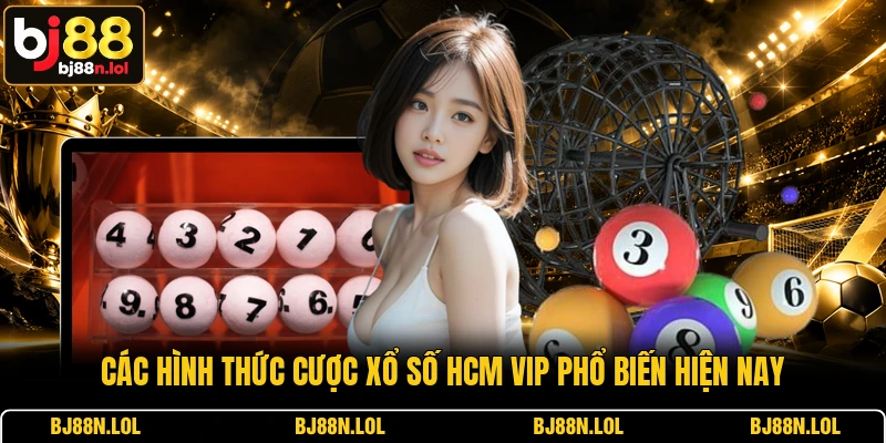 Các hình thức cược xổ số HCM VIP phổ biến hiện nay