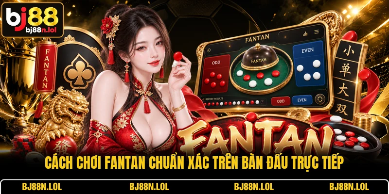 Cách chơi Fantan chuẩn xác trên bàn đấu trực tiếp