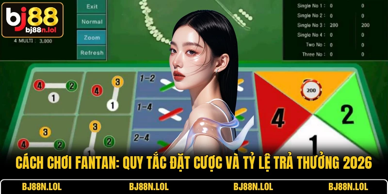 Cách Chơi Fantan: Quy Tắc Đặt Cược Và Tỷ Lệ Trả Thưởng 2026
