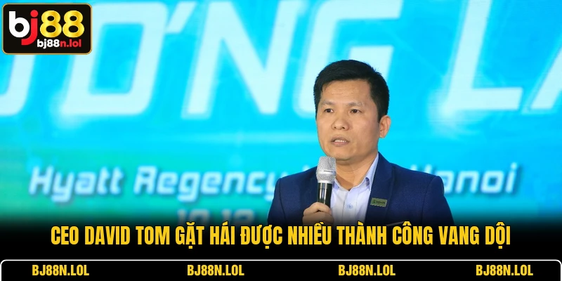 CEO David Tom gặt hái được nhiều thành công vang dội