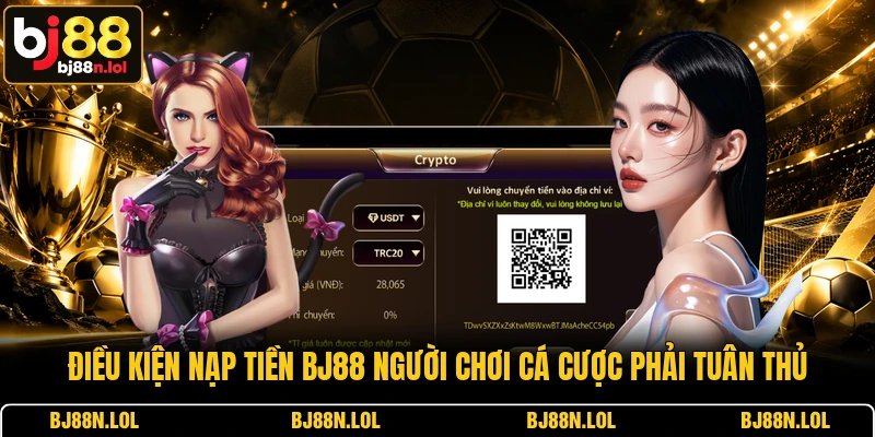 Điều kiện nạp tiền BJ88 người chơi cá cược phải tuân thủ Điều kiện nạp tiền BJ88 người chơi cá cược phải tuân thủ