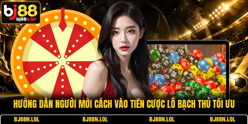 Hướng dẫn người mới cách vào tiền cược lô bạch thủ tối ưu