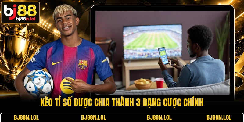 Kèo tỉ số được chia thành 3 dạng cược chính