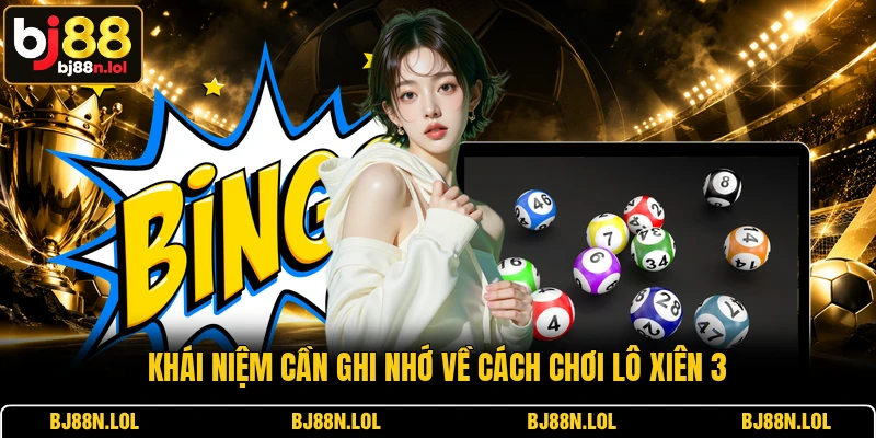 Khái niệm cần ghi nhớ về cách chơi lô xiên 3