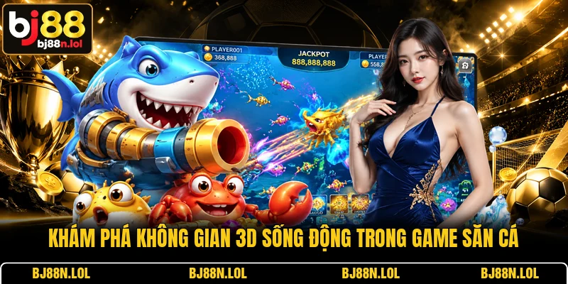 Khám phá không gian 3D sống động trong game săn cá Khám phá không gian 3D sống động trong game săn cá