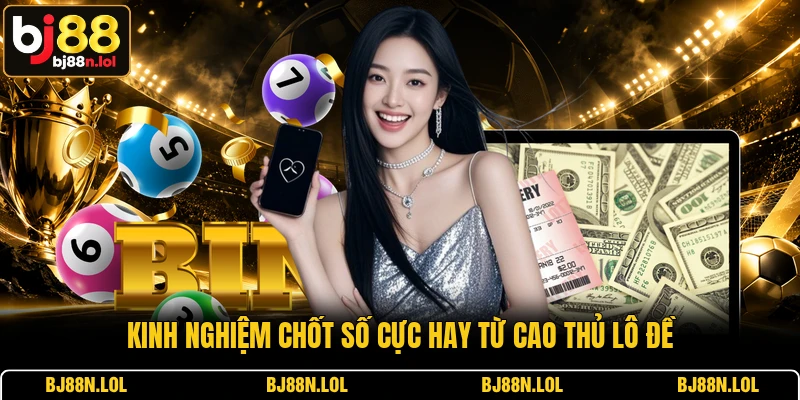 Kinh nghiệm chốt số cực hay từ cao thủ lô đề