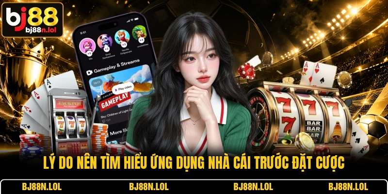 Lý do nên tìm hiểu ứng dụng nhà cái trước đặt cược