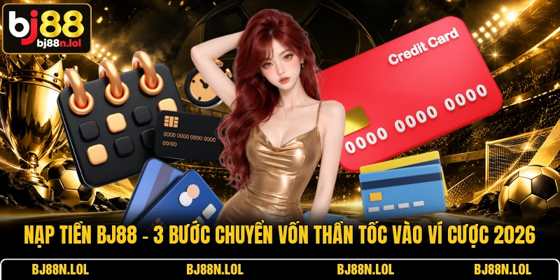 Nạp Tiền BJ88 - 3 Bước Chuyển Vốn Thần Tốc Vào Ví Cược 2026