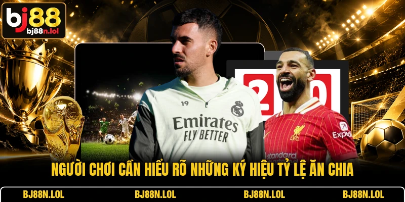 Người chơi cần hiểu rõ những ký hiệu tỷ lệ ăn chia
