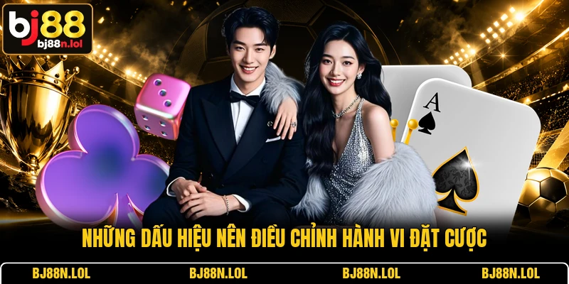 Những dấu hiệu nên điều chỉnh hành vi đặt cược