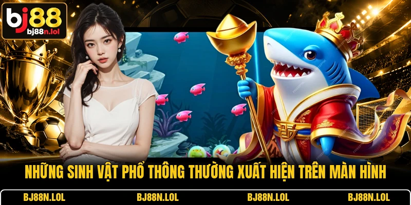 Những sinh vật phổ thông thường xuất hiện trên màn hình Những sinh vật phổ thông thường xuất hiện trên màn hình
