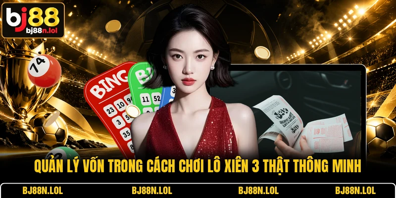 Quản lý vốn trong cách chơi lô xiên 3 thật thông minh