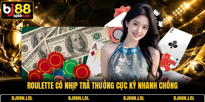 Roulette có nhịp trả thưởng cực kỳ nhanh chóng