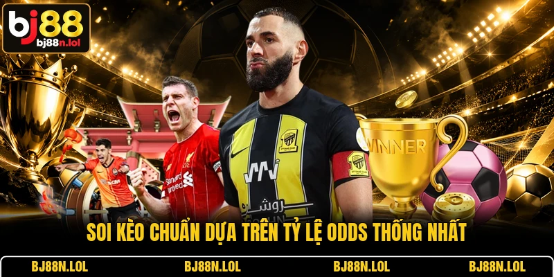 Soi kèo chuẩn dựa trên tỷ lệ Odds thống nhất