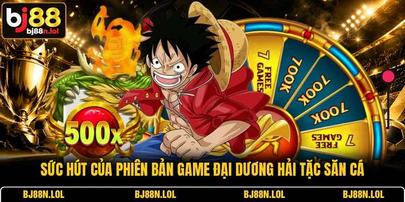 Sức hút của phiên bản game đại dương Hải Tặc Săn Cá