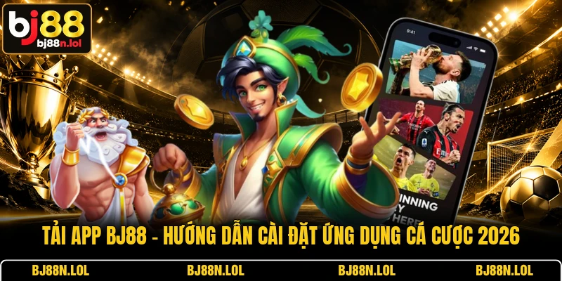 Tải App BJ88 – Hướng Dẫn Cài Đặt Ứng Dụng Cá Cược 2026