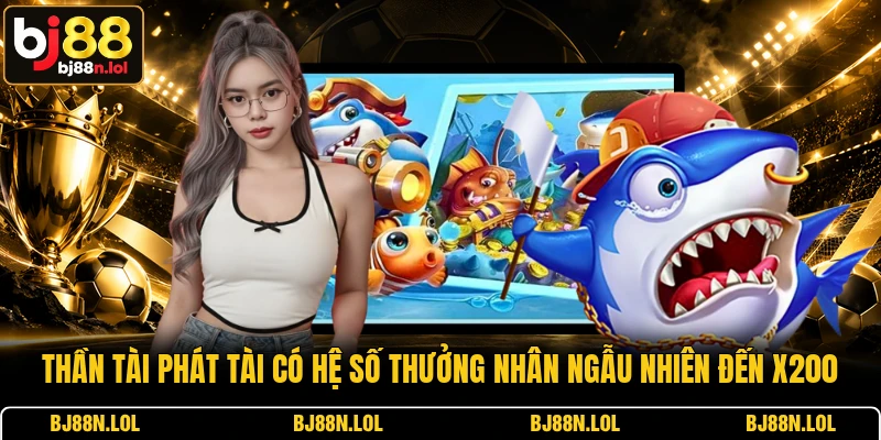 Thần Tài Phát Tài có hệ số thưởng nhân ngẫu nhiên đến x200