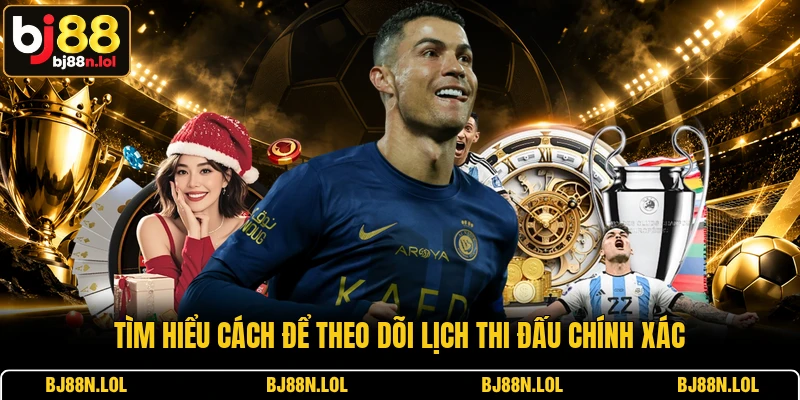 Tìm hiểu cách để theo dõi lịch thi đấu chính xác