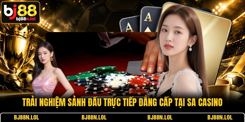 Trải nghiệm sảnh đấu trực tiếp đẳng cấp tại SA Casino