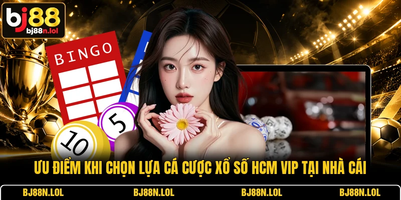 Ưu điểm khi chọn lựa cá cược xổ số HCM VIP tại nhà cái