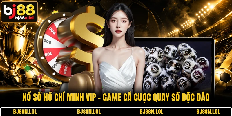 Xổ Số Hồ Chí Minh VIP - Game Cá Cược Quay Số Độc Đáo